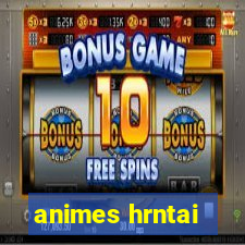 animes hrntai